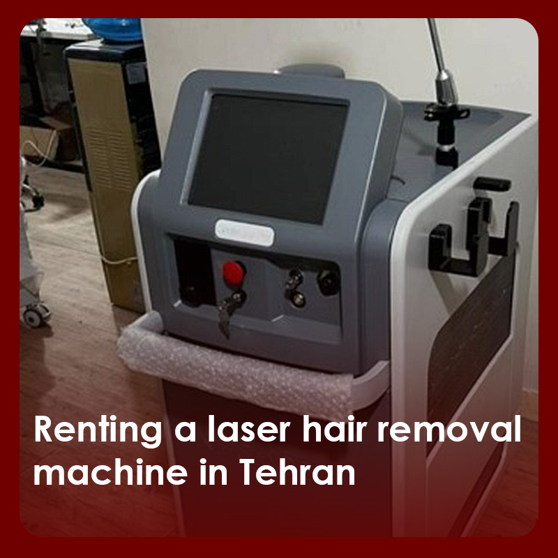 Renting a laser hair removal machine in Tehran